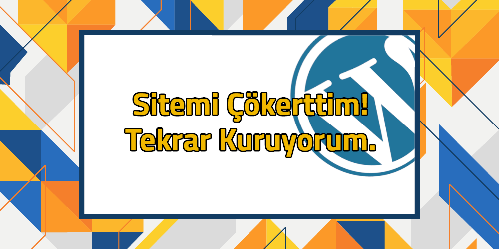 Sitemi çökerttim! Tekrar kuruyorum.